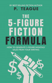 The 5-Figure Fiction Formula - Teague P.