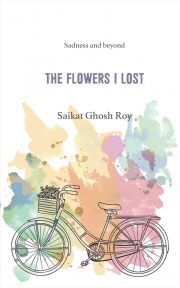 The Flowers I Lost - Ghosh Roy Saikat
