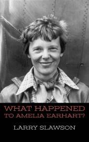 What Happened to Amelia Earhart? - Slawson Larry