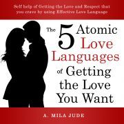 The Five Atomic Love Languages of Getting The Love You Want - Mila Jude A.