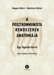 A posztkommunista rendszerek anatómiája - Madlovics Bálint,Bálint Magyar