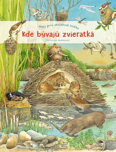 Moja prvá obrázková knižka – Kde bývajú zvieratká - Christine Henkelová