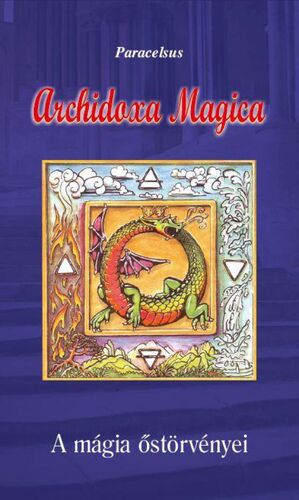 Archidoxa Magica - A mágia őstörvényei - Paracelsus