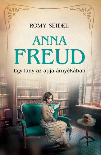 Anna Freud - Egy lány az apja árnyékában - Romy Seidel