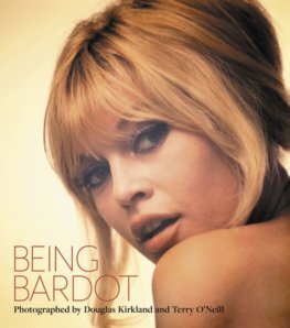 Being Bardot - Douglas Kirkland,O\'Neill Terry