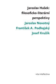 Jaroslav Hašek: filosoficko-literární perspektivy - Josef Kružík,Jaroslav Novotný,František A. Podhajský