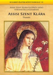 Assisi Szent Klára - Fioretti - Atilla Torgyán, dr.