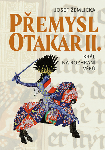 Přemysl Otakar II.: Král na rozhraní věků, 2. vydání - Josef Žemlička