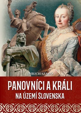 Panovníci a králi na území Slovenska, 2. vydanie - Imrich Szabó
