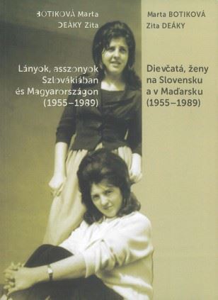 Dievčatá, ženy na Slovensku a v Maďarsku (1955-1989) - Marta Botiková,Zita Deáky