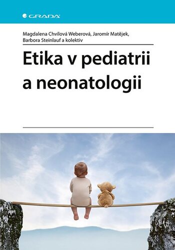 Etika v pediatrii a neonatologii - Magdalena Chvílová Weberová,Jaromír Matějek,Barbora Steinlauf,Kolektív autorov