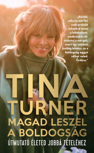 Magad leszel a boldogság - Útmutató életed jobbá tételéhez - Tina Turner
