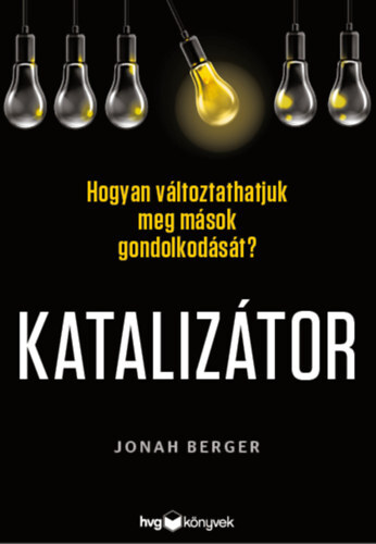 Katalizátor - Hogyan változtathatjuk meg mások gondolkodását? - Jonah Berger