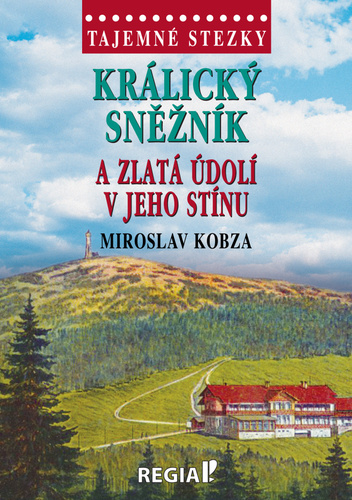 Tajemné stezky: Králický Sněžník a zlatá údolí v jeho stínu - Miroslav Kobza