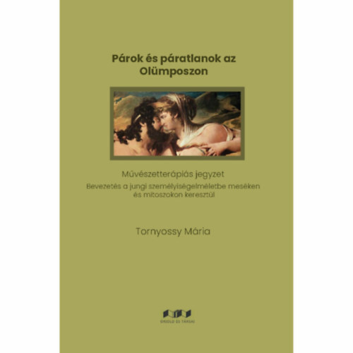 Párok és páratlanok az Olümposzon - Művészetterápiás jegyzet - Bevezetés a jungi személyiségelméletbe meséken és mítoszokon kersztül - Mária Tornyossy