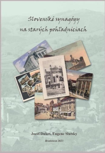 Slovenské synagógy na starých pohľadniciach /Slovak synagogues on old postcards - Jozef Dukes,Eugene Slutsky