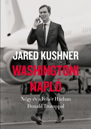 Washingtoni napló - Négy év a Fehér Házban Donald Trumppal - Jared Kushner