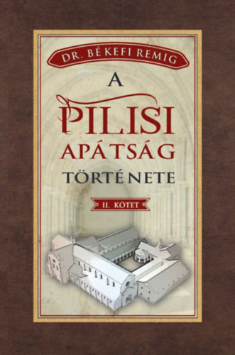 A pilisi apátság története 1541-1814 - II. kötet - Békefi Remig