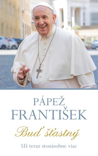 Pápež František - Buď šťastný - Kolektív autorov
