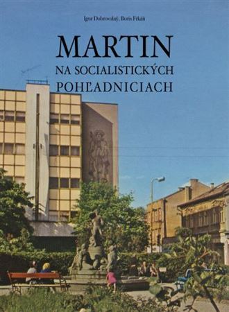 Martin na socialistických pohľadniciach - Igor Dobrovolný,Boris Frkáň
