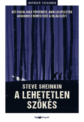 A lehetetlen szökés - Két fiatal igaz története, akik leleplezték Auschwitz rémtetteit a világ előtt - Steve Sheinkin