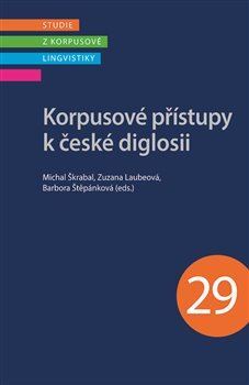 Korpusové přístupy k české diglosii - Michal Škrabal,Zuzana Laubeová,Barbora Štěpánková