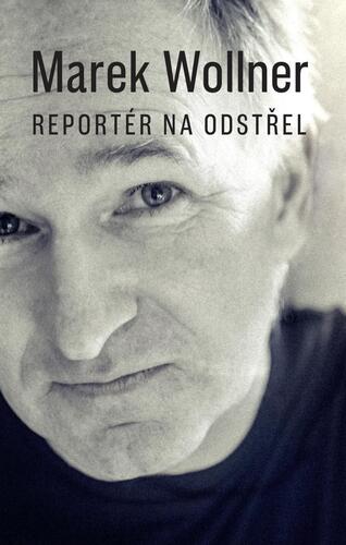 Marek Wollner: Reportér na odstřel - Marek Wollner