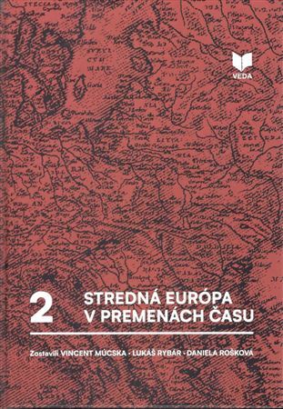 Stredná Európa v premenách času, zv.2 - Vincent Múcska,Lukas Rybar,Daniela Rošková