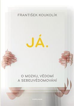 Já. O mozku, vědomí a sebeuvědomování, 3. vydání - František Koukolík