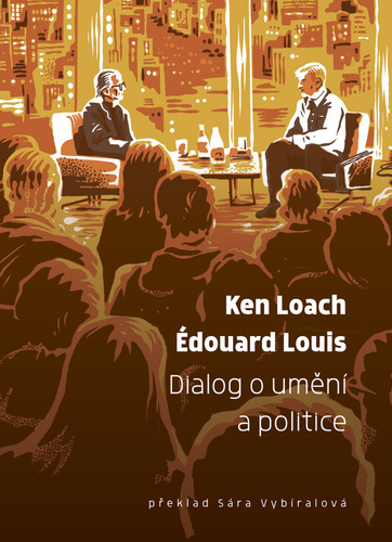 Dialog o umění a politice - Édouard Louis,Ken Loach,Sára Vybíralová