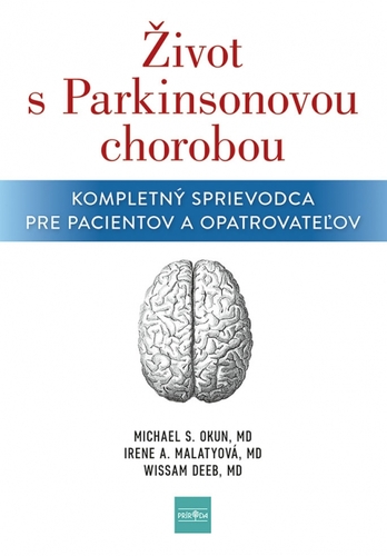 Život s Parkinsonovou chorobou: Kompletný sprievodca pre pacientov a ošetrovateľov - Michael S. Okun,Irene A. Malaty,Wissam Deeb