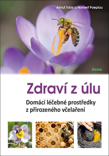 Zdraví u úlu: Domácí léčebné prostředky z přirozeného včelaření - Almut Tobis,Norbert Poeplau