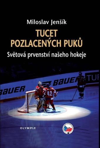 Tucet pozlacených puků: Světová prvenství našeho hokeje - Miloslav Jenšík