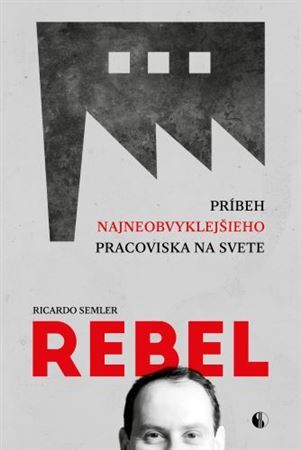 Rebel: Príbeh najneobvyklejšieho pracoviska na svete - Ricardo Semler