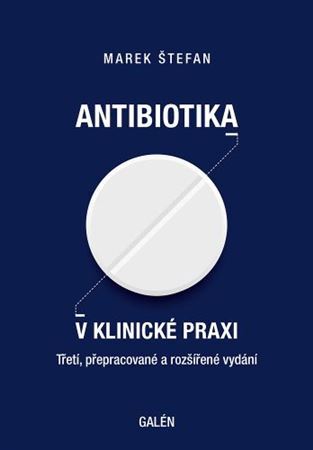 Antibiotika v klinické praxi, 3., přepracované a rozšířené vydání - Marek Štefan