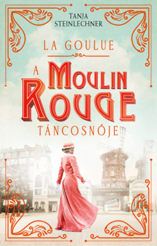 La Goulue - A Moulin Rouge táncosnője - Tanja Steinlechnerová