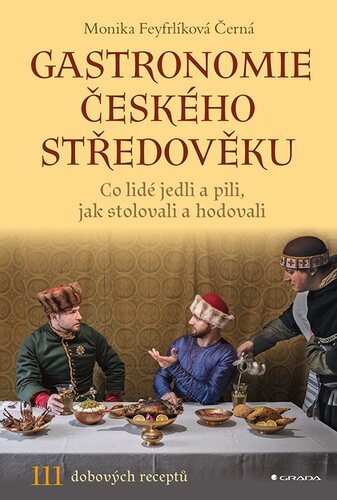 Gastronomie českého středověku - Monika Feyfrlíková Černá