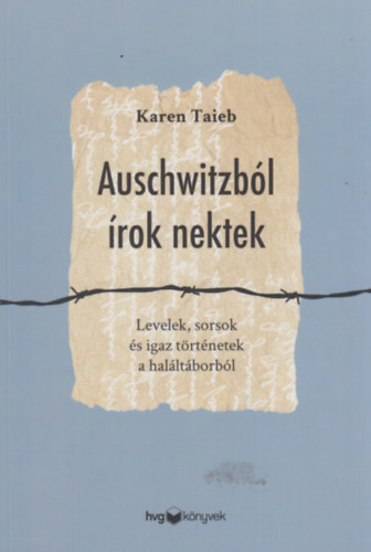 Auschwitzból írok nektek - Levelek, sorsok és igaz történetek a haláltáborból - Taieb Karen