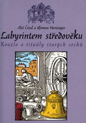 Labyrintem středověku - Kouzla a rituály starých cechů