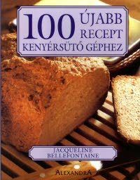 100 újabb recept kenyérsütő géphez