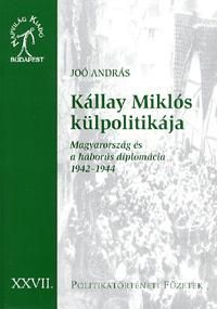 Kállay Miklós külpolitikája - Magyarország és a háborús diplomácia 1942-1944