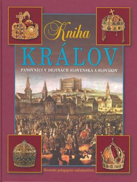 Kniha kráľov 3.vyd.- Panovníci v dejinách Slovenska a Slovák