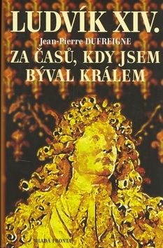 Ludvík XIV. - Za časů, kdy jsem býval králem