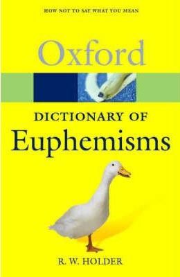 Oxford Dictionary of Euphemisms: How Not to Say What You Mean (Oxford Paperback Reference)