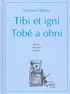 Tibi at igni. Tobě a ohni.