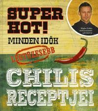 Super Hot!: Minden idők legtüzesebb chilis receptjei