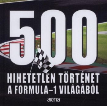 500 hihetetlen történet a Formula-1 világából