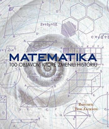 Matematika - 100 objavov, ktoré zmenili históriu