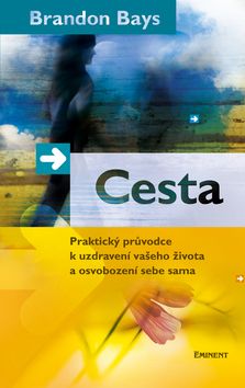 Cesta - Praktický průvodce k uzdravení vašeho života a osvobození sebe sama