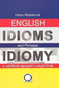 English Idioms and Phrases Idiomy a ustálená spojení v angličtině